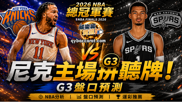 2026NBA總冠軍賽運彩分析｜尼克回主場拚聽牌！G3盤口精準預測